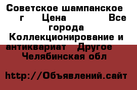 Советское шампанское 1961 г.  › Цена ­ 50 000 - Все города Коллекционирование и антиквариат » Другое   . Челябинская обл.